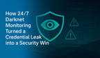 How 24/7 Darknet Monitoring Turned a Credential Leak into a Security Win