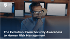 The Evolution: From Security Awareness to Human Risk Management