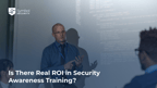 Is There Real ROI in Security Awareness Training?