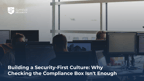 Building a Security-First Culture: Why Checking the Compliance Box Isn't Enough
